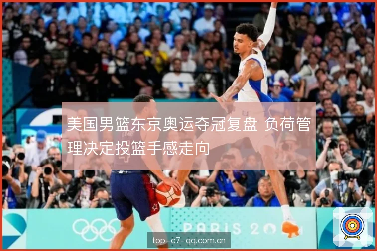 美国男篮东京奥运夺冠复盘 负荷管理决定投篮手感走向
